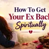 How To Get Your Ex Back Spiritually